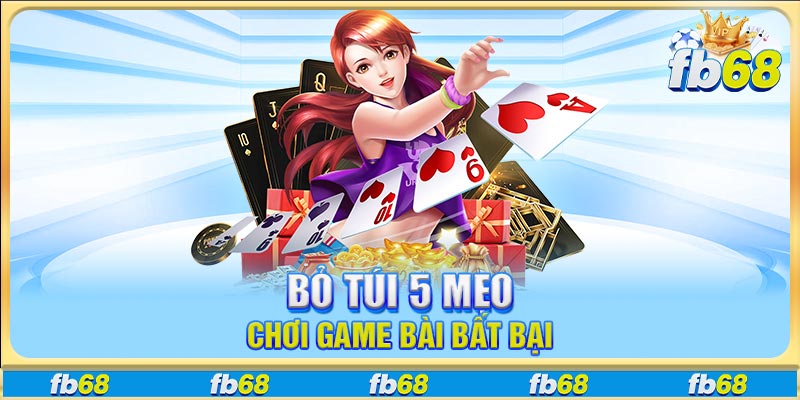Bỏ túi 5 mẹo chơi game bài bất bại