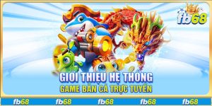 Giới thiệu hệ thống sản phẩm bắn cá trực tuyến