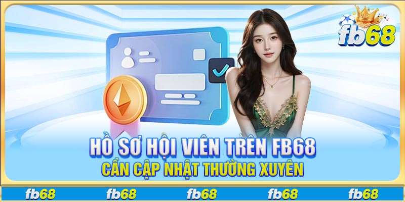 Hồ sơ hội viên trên FB68 cần cập nhật thường xuyên
