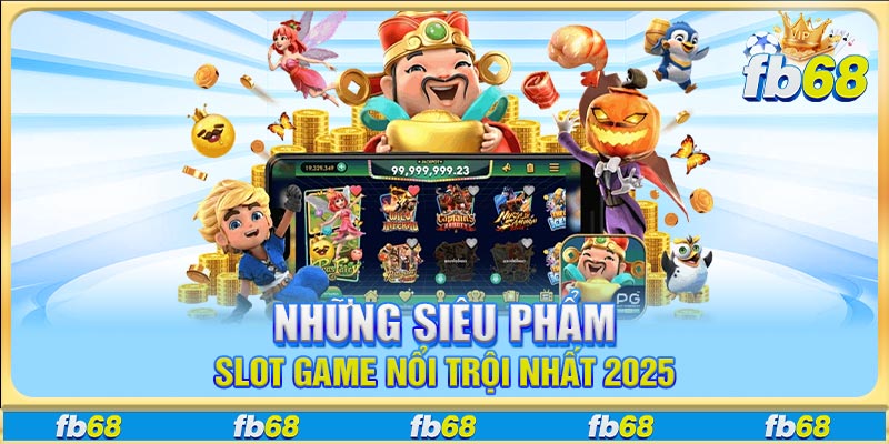 Những siêu phẩm slot game nổi trội nhất 2025