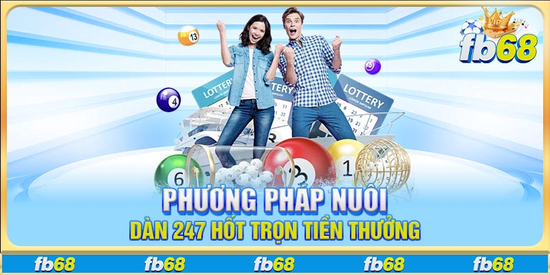 Phương pháp nuôi dàn 247 hốt trọn tiền thưởng