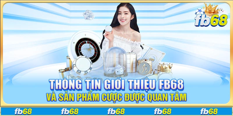 Thông tin giới thiệu Fb68 và sản phẩm cược được quan tâm